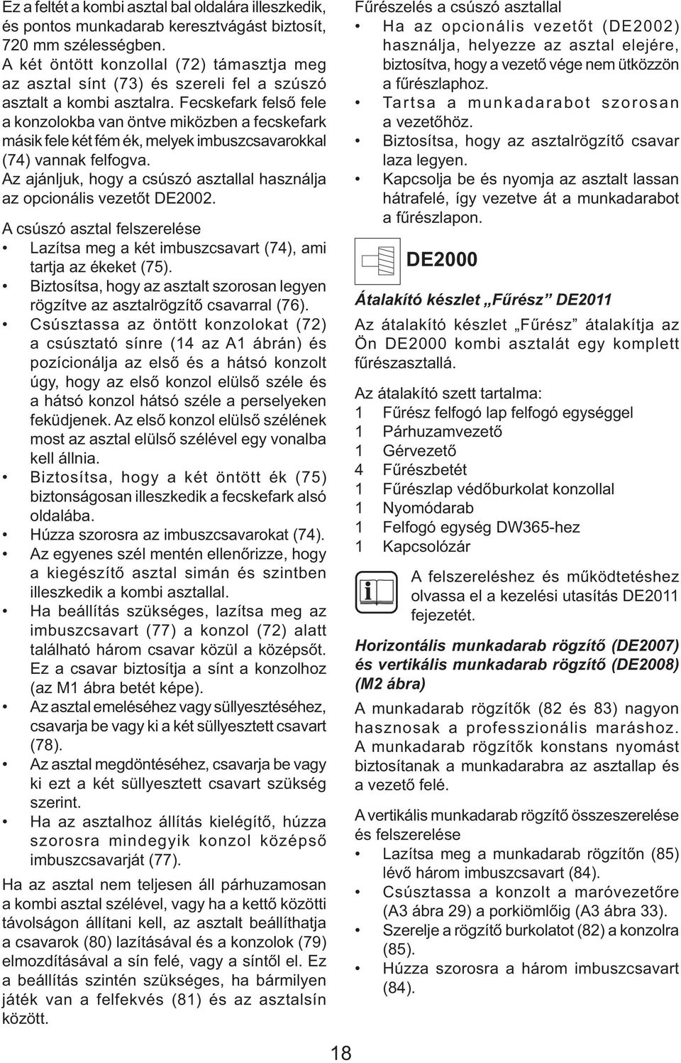 Fecskefark felső fele a konzolokba van öntve miközben a fecskefark másik fele két fém ék, melyek imbuszcsavarokkal (74) vannak felfogva.