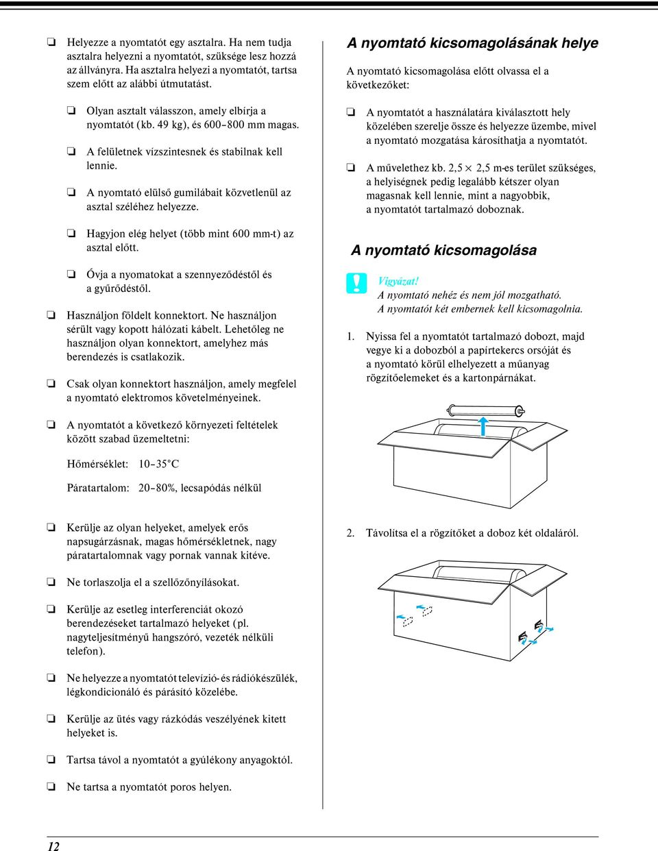 A felületnek vízszintesnek és stabilnak kell lennie. A nyomtató elülső gumilábait közvetlenül az asztal széléhez helyezze.