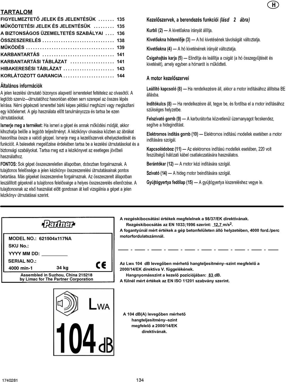 A legtöbb szerviz útmutatóhoz hasonlóan ebben sem szerepel az összes lépés leírása. Némi gépészeti ismerettel bárki képes például meghúzni vagy meglazítani egy kötõelemet.