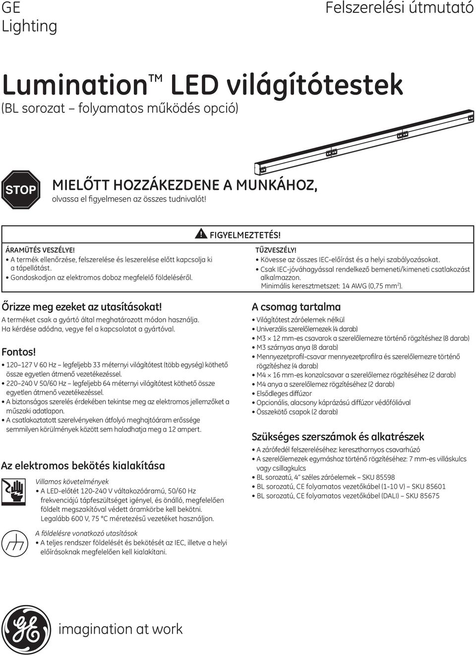 A terméket csak a gyártó által meghatározott módon használja. Ha kérdése adódna, vegye fel a kapcsolatot a gyártóval. Fontos!