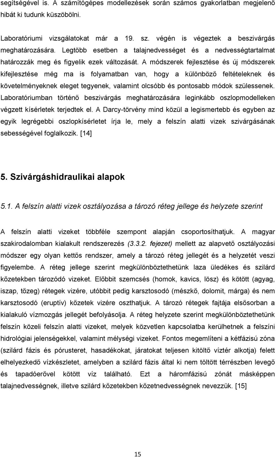 A módszerek fejlesztése és új módszerek kifejlesztése még ma is folyamatban van, hogy a különböző feltételeknek és követelményeknek eleget tegyenek, valamint olcsóbb és pontosabb módok szülessenek.