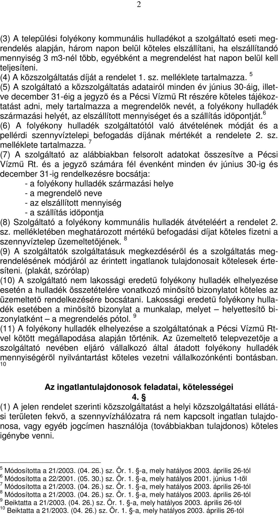 5 (5) A szolgáltató a közszolgáltatás adatairól minden év június 30-áig, illetve december 31-éig a jegyző és a Pécsi Vízmű Rt részére köteles tájékoztatást adni, mely tartalmazza a megrendelők nevét,