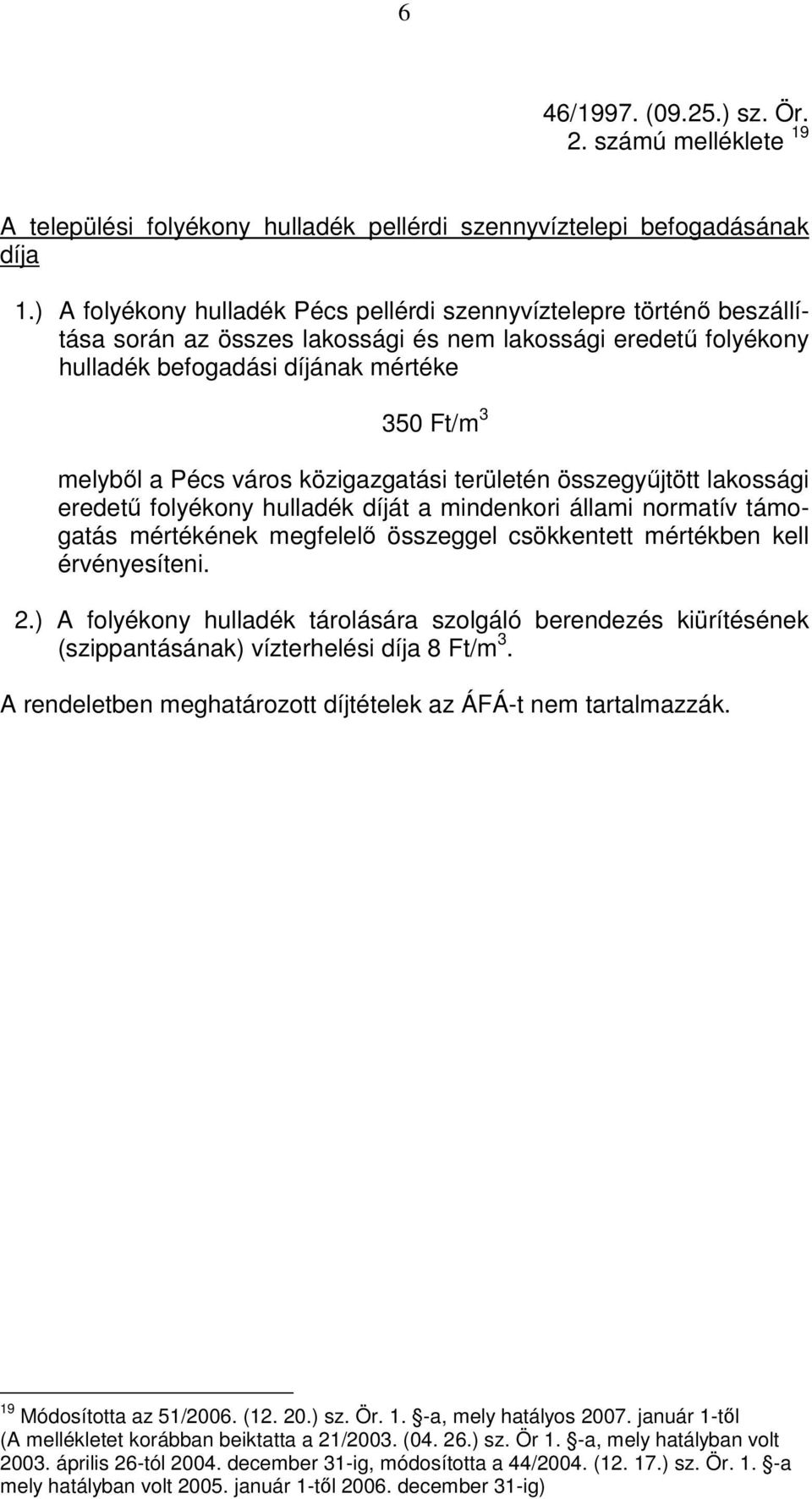 város közigazgatási területén összegyűjtött lakossági eredetű folyékony hulladék díját a mindenkori állami normatív támogatás mértékének megfelelő összeggel csökkentett mértékben kell érvényesíteni.