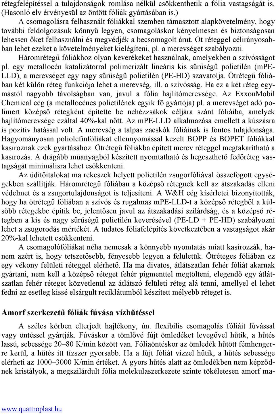 a becsomagolt árut. Öt réteggel célirányosabban lehet ezeket a követelményeket kielégíteni, pl. a merevséget szabályozni.