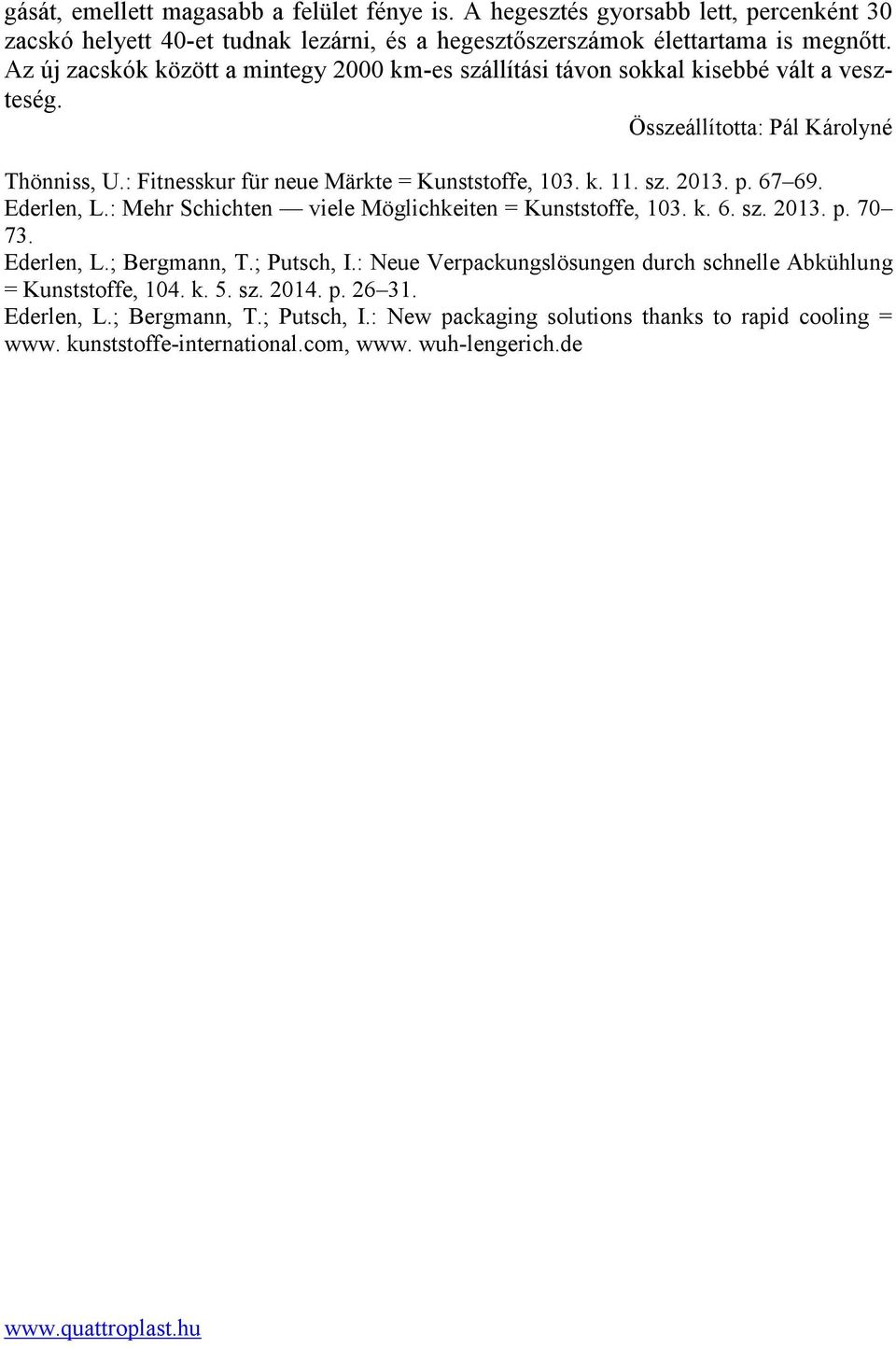 sz. 2013. p. 67 69. Ederlen, L.: Mehr Schichten viele Möglichkeiten = Kunststoffe, 103. k. 6. sz. 2013. p. 70 73. Ederlen, L.; Bergmann, T.; Putsch, I.