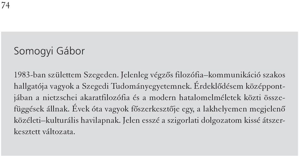 Érdeklődésem középpontjában a nietzschei akaratfilozófia és a modern hatalomelméletek közti