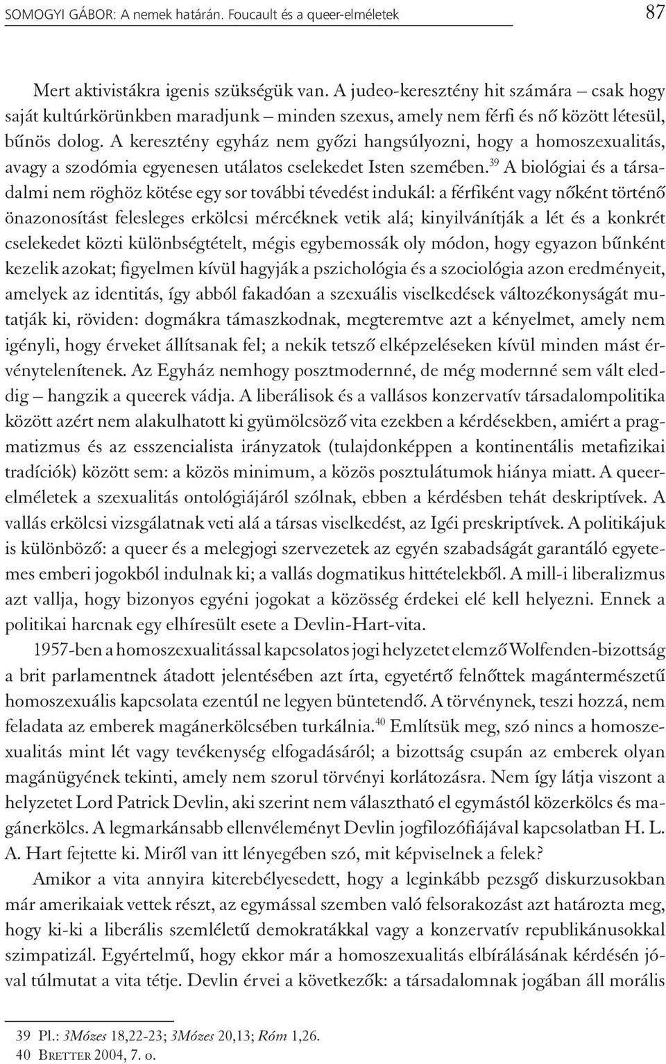A keresztény egyház nem győzi hangsúlyozni, hogy a homoszexualitás, avagy a szodómia egyenesen utálatos cselekedet Isten szemében.