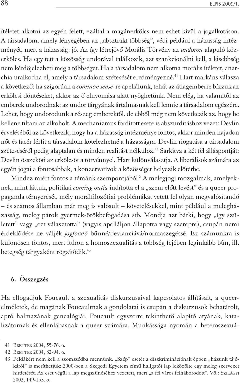 Ha egy tett a közösség undorával találkozik, azt szankcionálni kell, a kisebbség nem kérdőjelezheti meg a többséget.