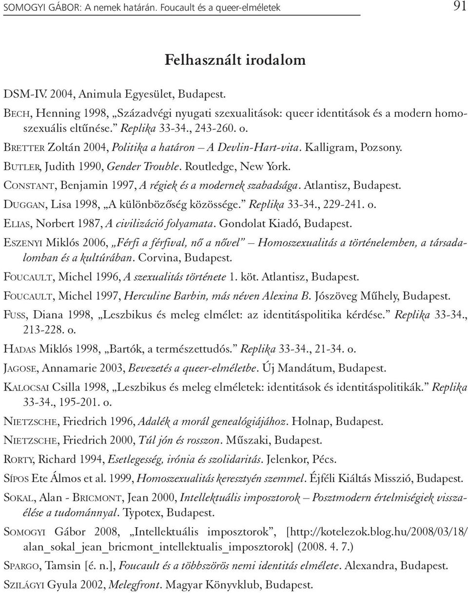 Kalligram, Pozsony. BUTLER, Judith 1990, Gender Trouble. Routledge, New York. CONSTANT, Benjamin 1997, A régiek és a modernek szabadsága. Atlantisz, Budapest.