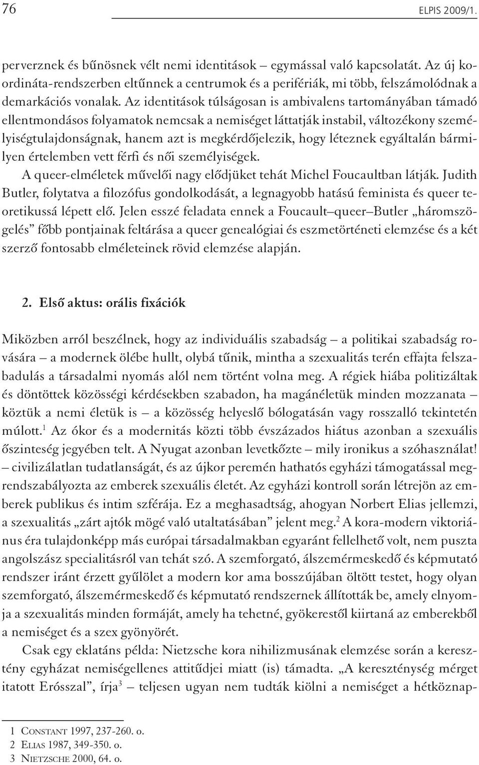 Az identitások túlságosan is ambivalens tartományában támadó ellentmondásos folyamatok nemcsak a nemiséget láttatják instabil, változékony személyiségtulajdonságnak, hanem azt is megkérdőjelezik,