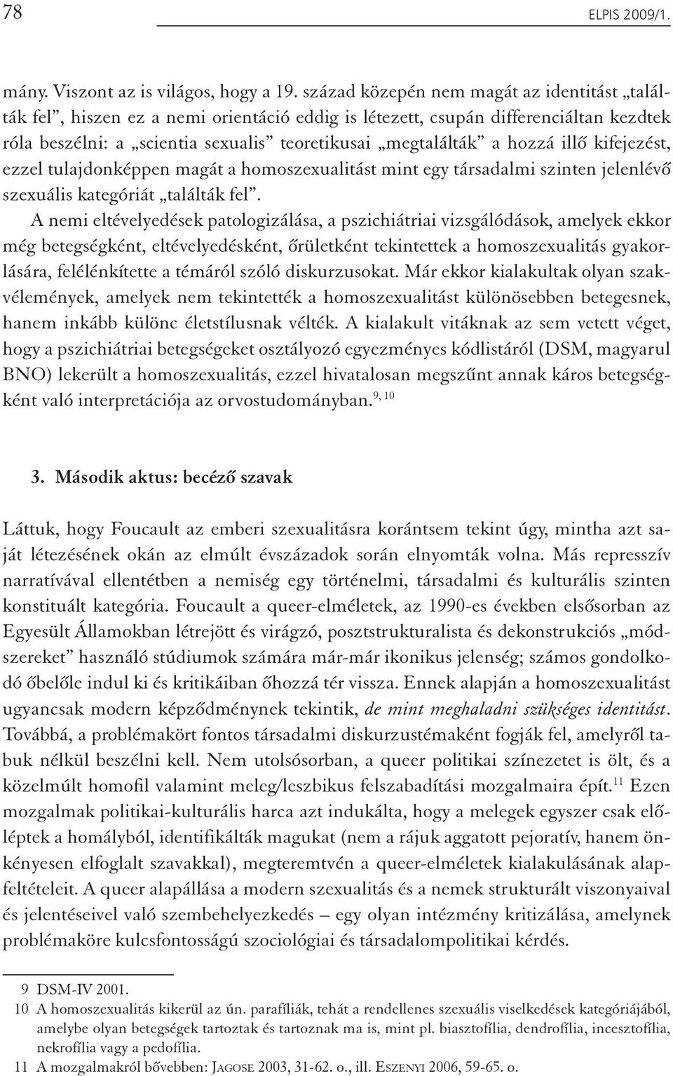 illő kifejezést, ezzel tulajdonképpen magát a homoszexualitást mint egy társadalmi szinten jelenlévő szexuális kategóriát találták fel.