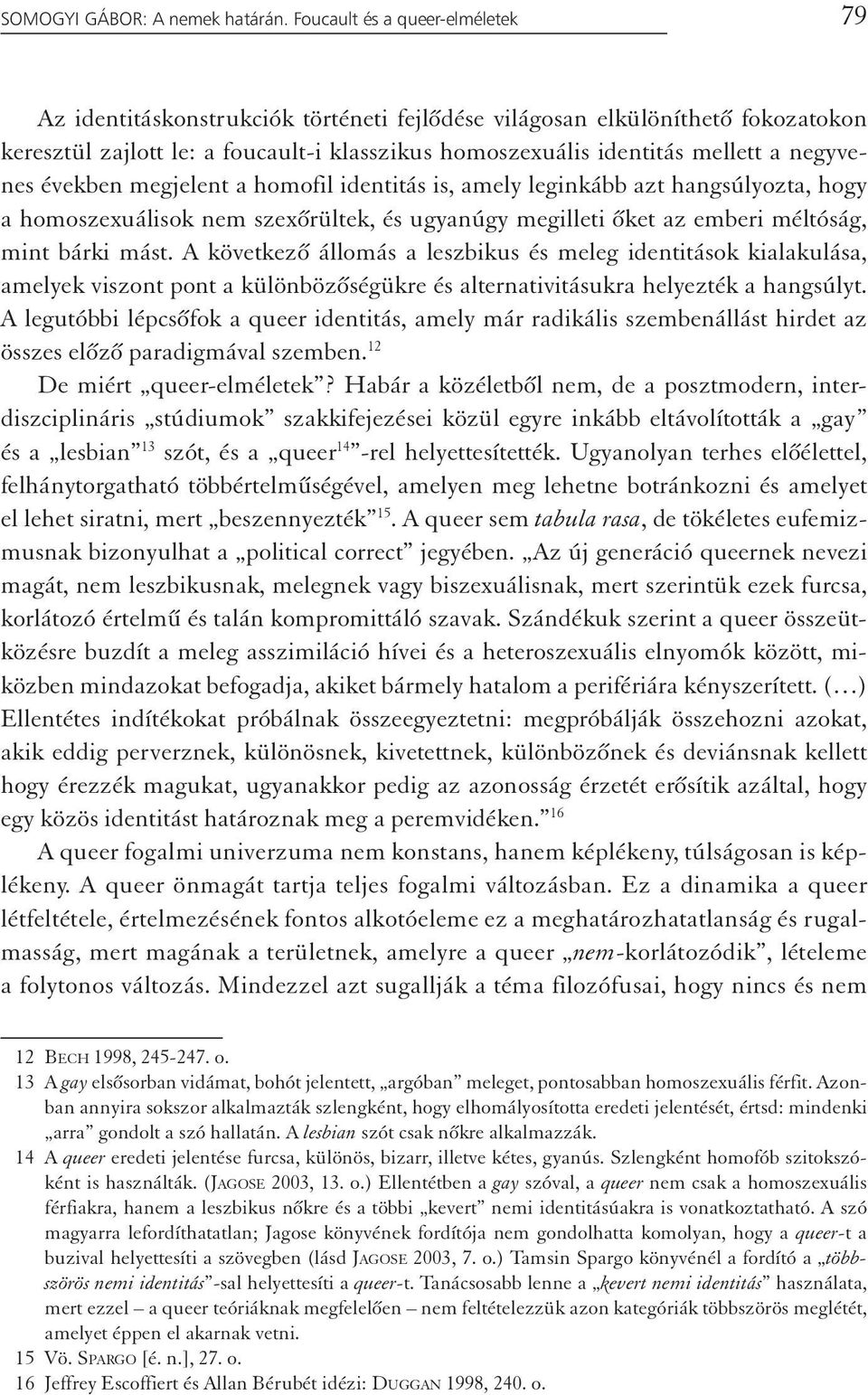 negyvenes években megjelent a homofil identitás is, amely leginkább azt hangsúlyozta, hogy a homoszexuálisok nem szexőrültek, és ugyanúgy megilleti őket az emberi méltóság, mint bárki mást.