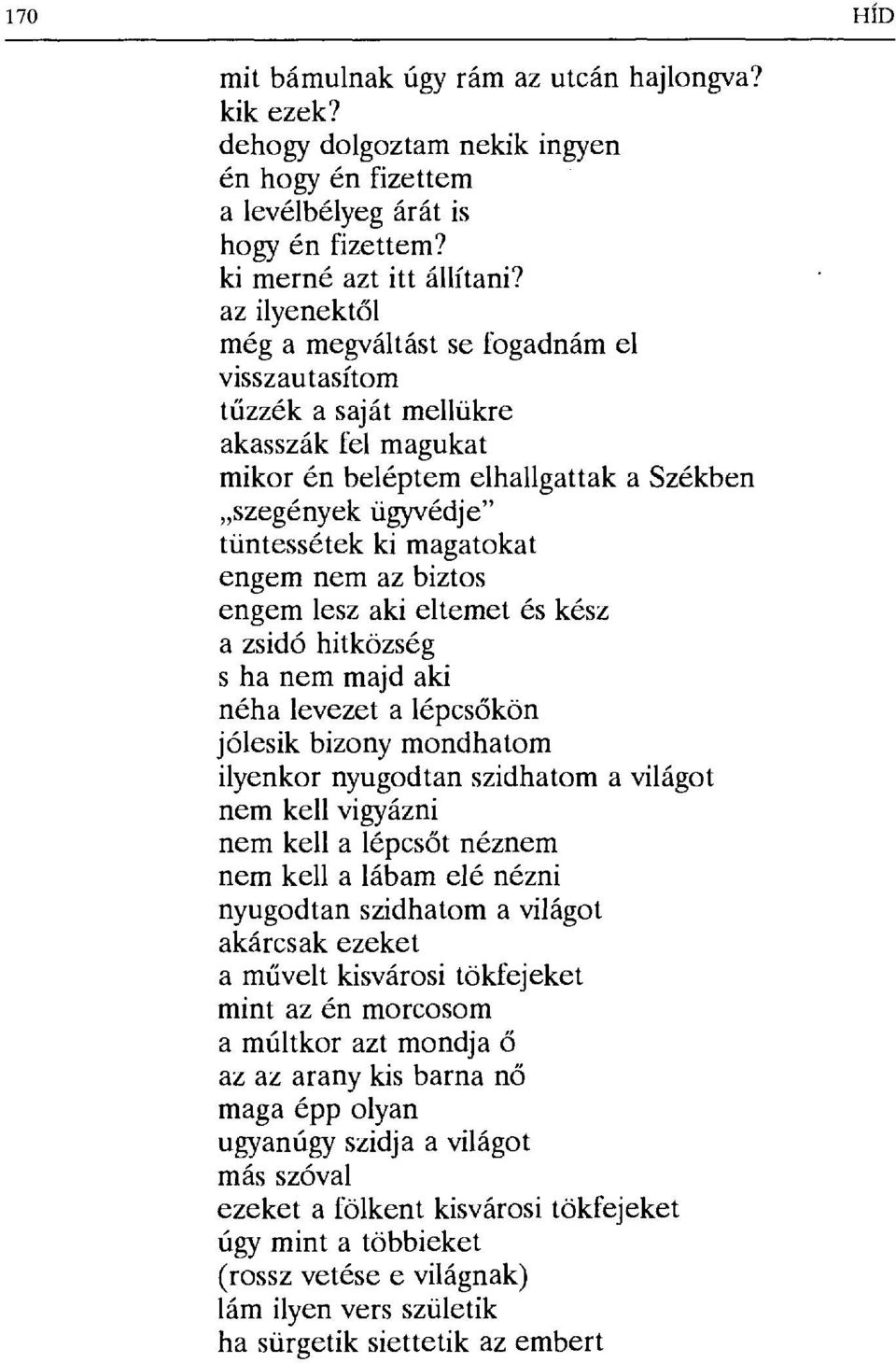 nem az biztos engem lesz aki eltemet és kész a zsidó hitközség s ha nem majd aki néha levezet a lépcs őkön jólesik bizony mondhatom ilyenkor nyugodtan szidhatom a világot nem kell vigyázni nem kell a