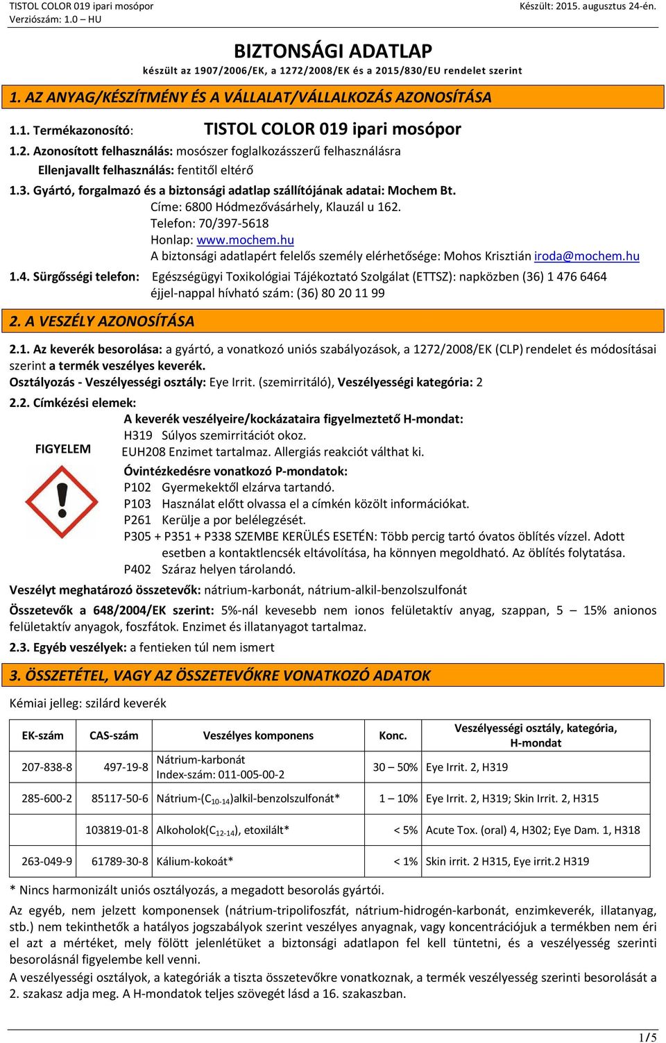 Címe: 6800 Hódmezővásárhely, Klauzál u 162. Telefon: 70/397-5618 Honlap: www.mochem.hu A biztonsági adatlapért felelős személy elérhetősége: Mohos Krisztián iroda@mochem.hu 1.4.