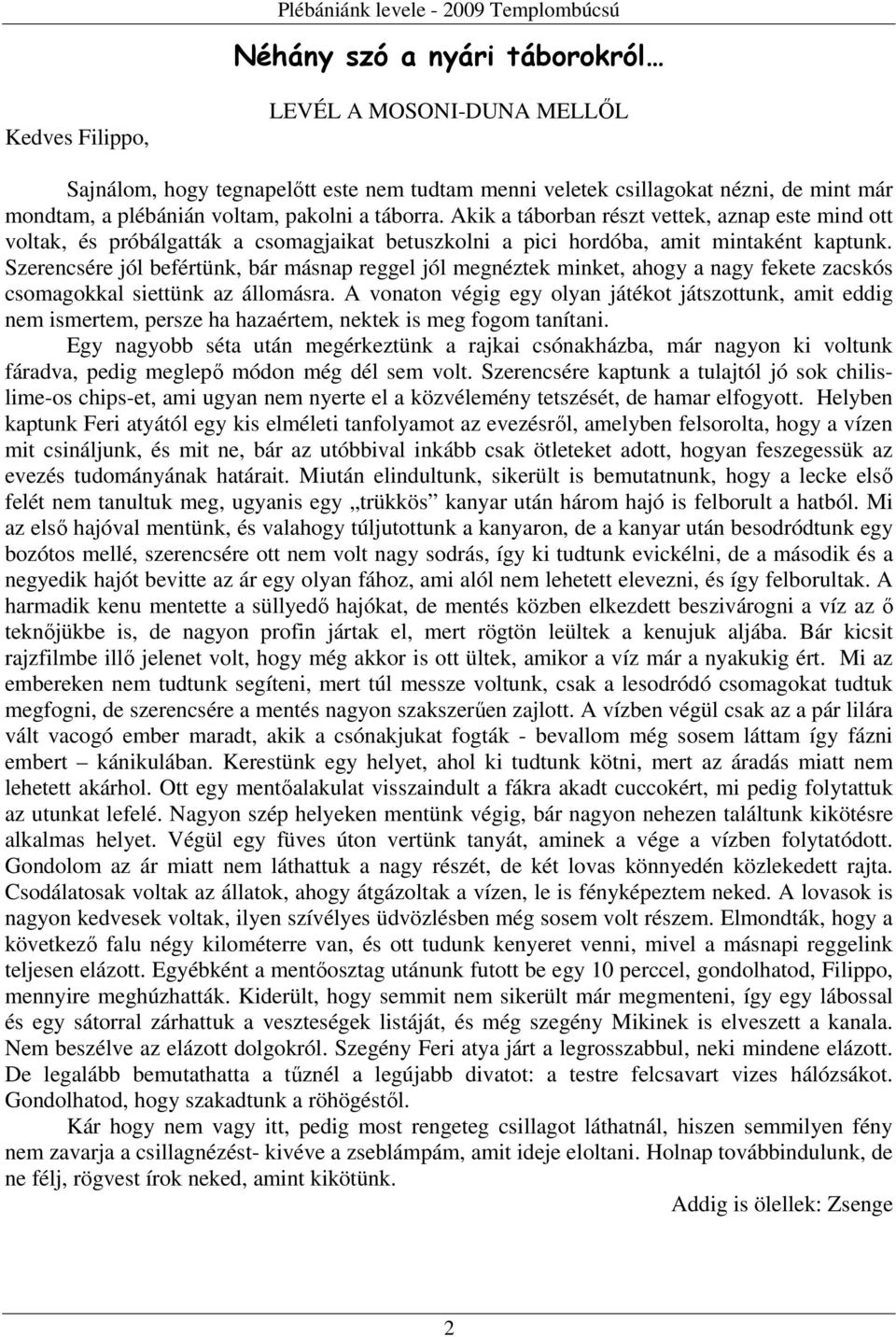 Szerencsére jól befértünk, bár másnap reggel jól megnéztek minket, ahogy a nagy fekete zacskós csomagokkal siettünk az állomásra.
