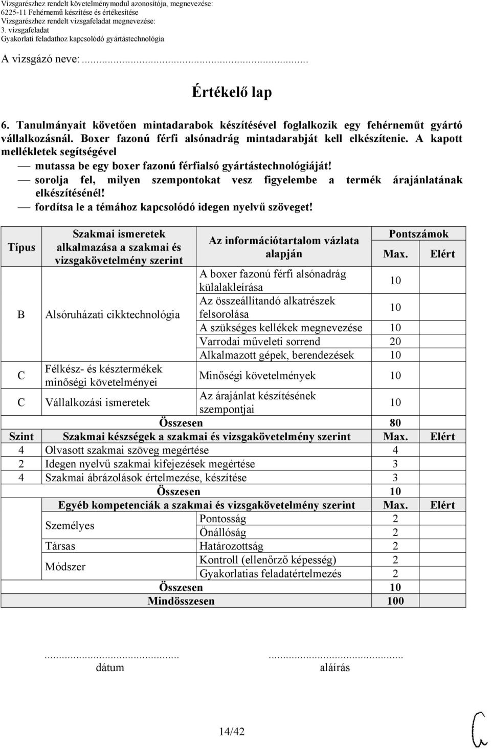 Típus B Szakmai ismeretek alkalmazása a szakmai és vizsgakövetelmény szerint Alsóruházati cikktechnológia Félkész- és késztermékek minőségi követelményei Az információtartalom vázlata alapján