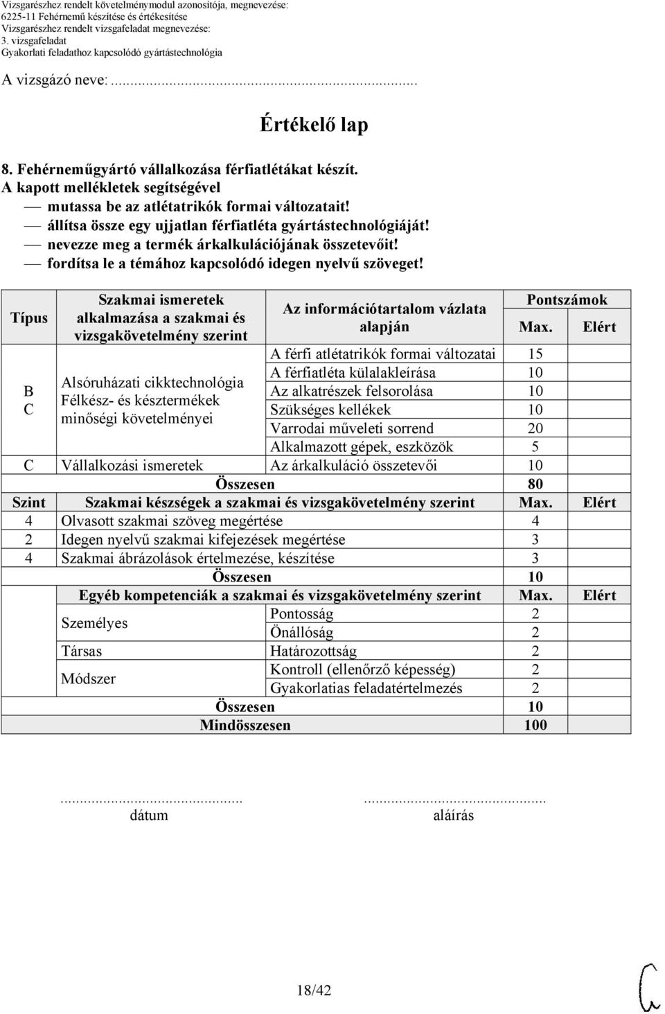 Típus B Szakmai ismeretek alkalmazása a szakmai és vizsgakövetelmény szerint Alsóruházati cikktechnológia Félkész- és késztermékek minőségi követelményei Az információtartalom vázlata alapján