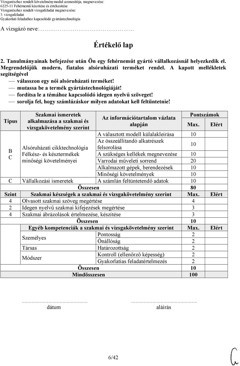 Típus B Szakmai ismeretek alkalmazása a szakmai és vizsgakövetelmény szerint Alsóruházati cikktechnológia Félkész- és késztermékek minőségi követelményei Az információtartalom vázlata alapján