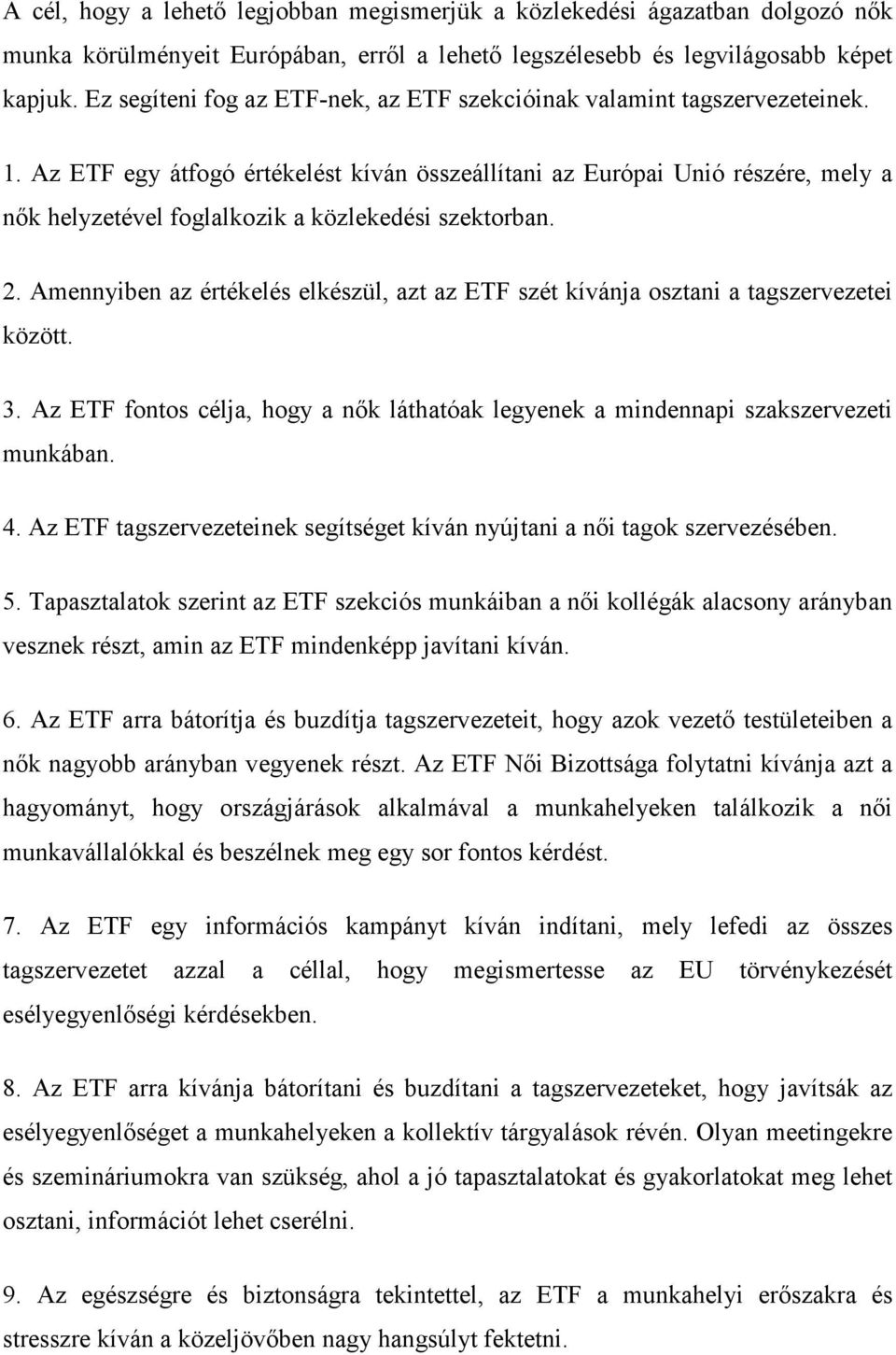 Az ETF egy átfogó értékelést kíván összeállítani az Európai Unió részére, mely a nők helyzetével foglalkozik a közlekedési szektorban. 2.