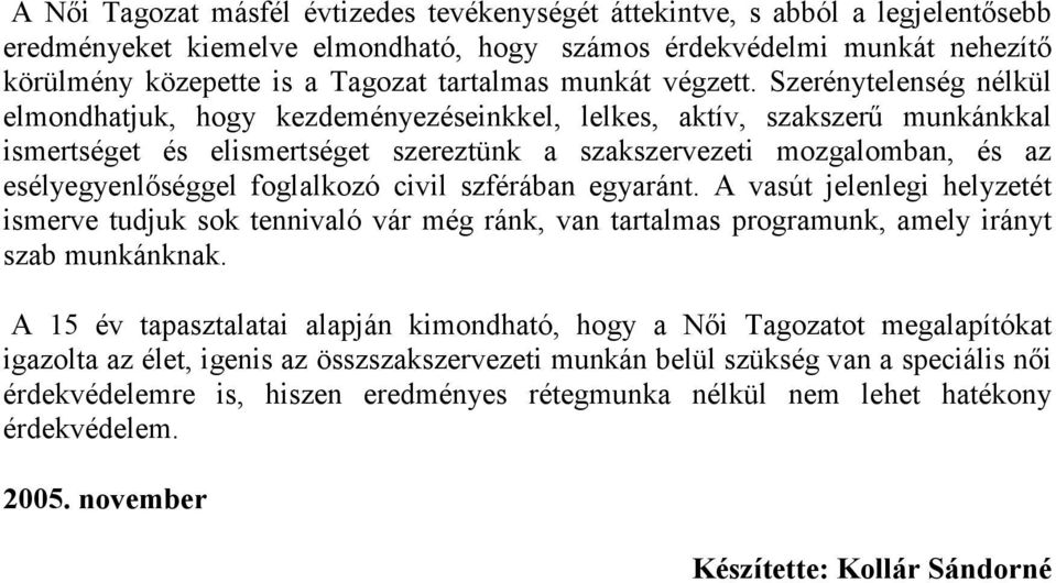 Szerénytelenség nélkül elmondhatjuk, hogy kezdeményezéseinkkel, lelkes, aktív, szakszerű munkánkkal ismertséget és elismertséget szereztünk a szakszervezeti mozgalomban, és az esélyegyenlőséggel