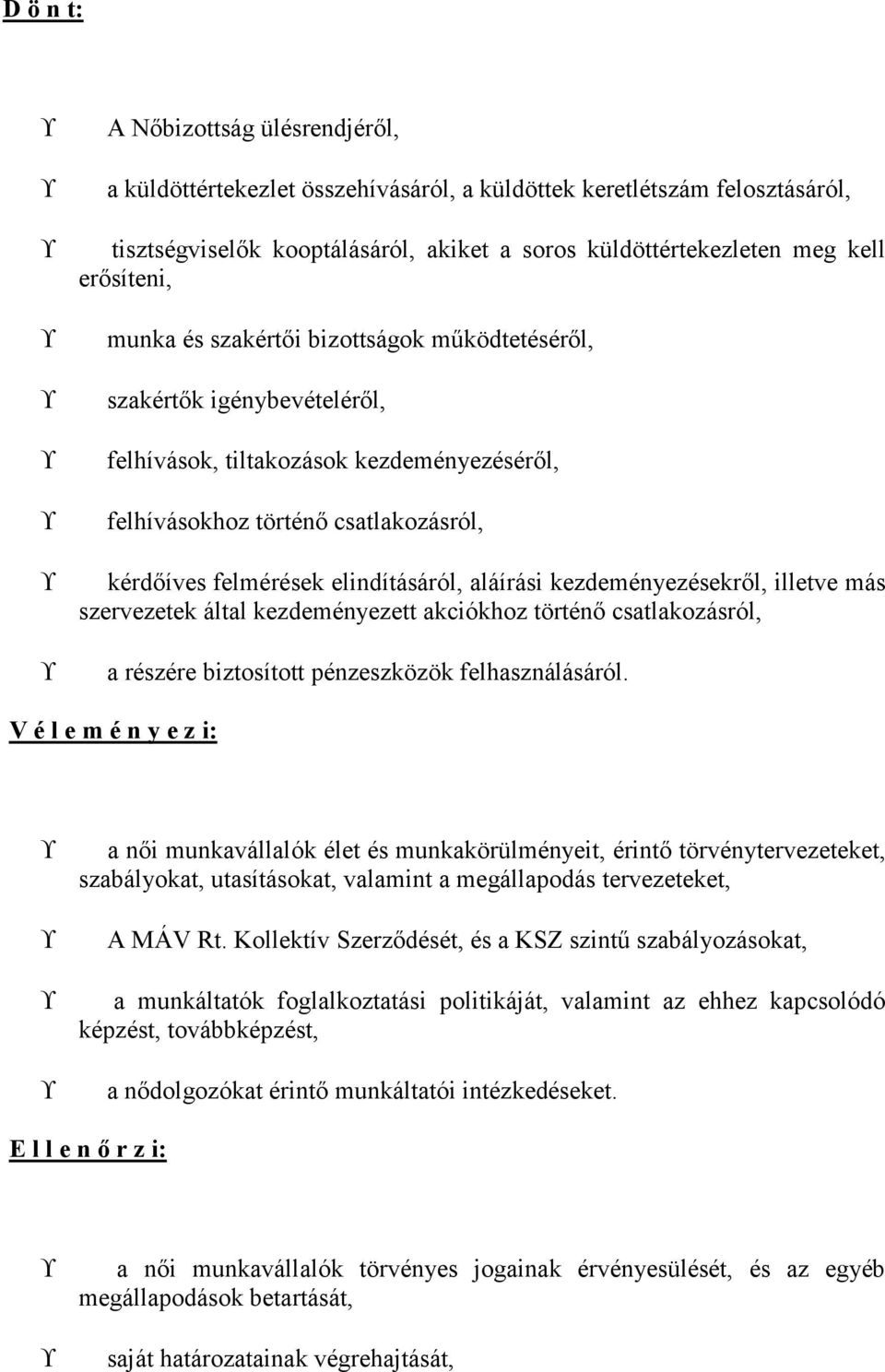 aláírási kezdeményezésekről, illetve más szervezetek által kezdeményezett akciókhoz történő csatlakozásról, a részére biztosított pénzeszközök felhasználásáról.