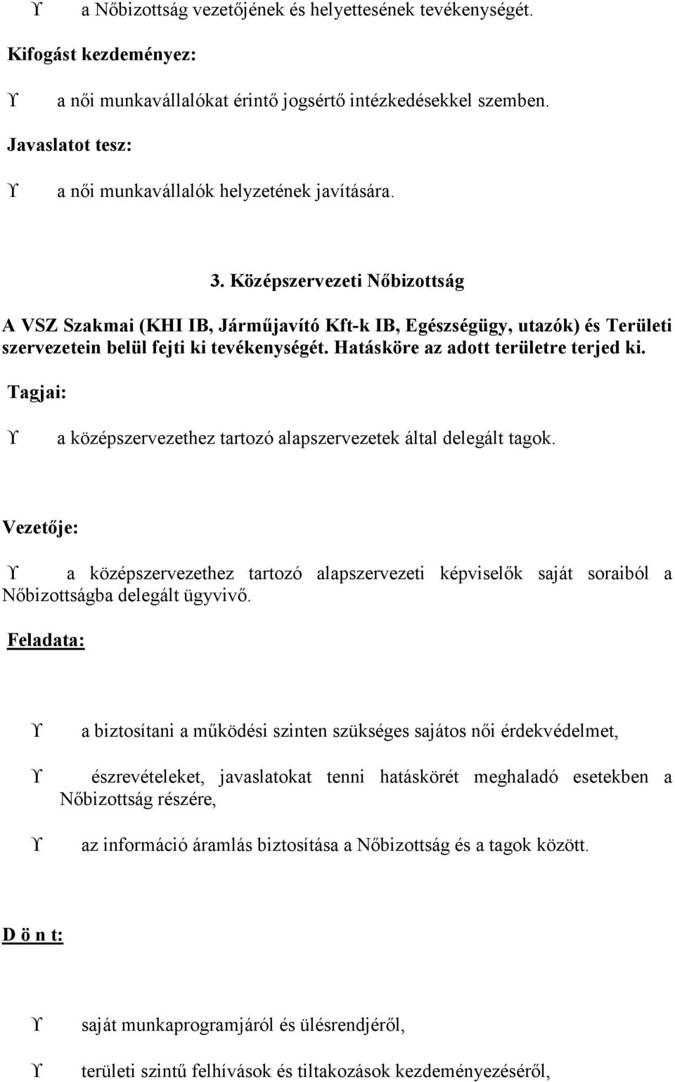 Középszervezeti őbizottság A VSZ Szakmai (KHI IB, Járműjavító Kft-k IB, Egészségügy, utazók) és Területi szervezetein belül fejti ki tevékenységét. Hatásköre az adott területre terjed ki.