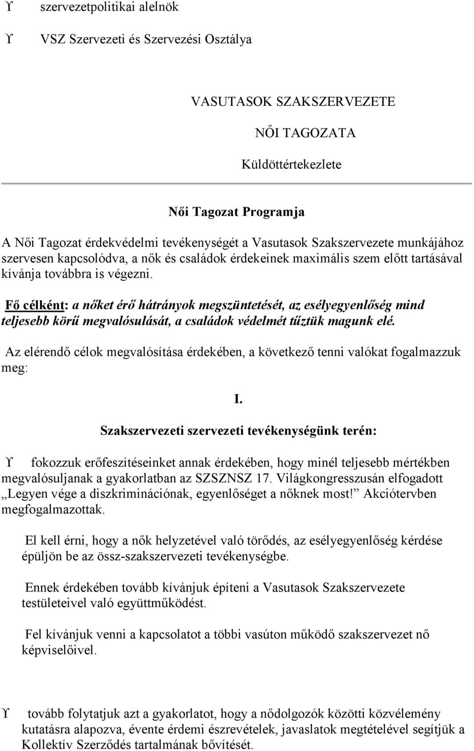 Fő célként: a nőket érő hátrányok megszüntetését, az esélyegyenlőség mind teljesebb körű megvalósulását, a családok védelmét tűztük magunk elé.