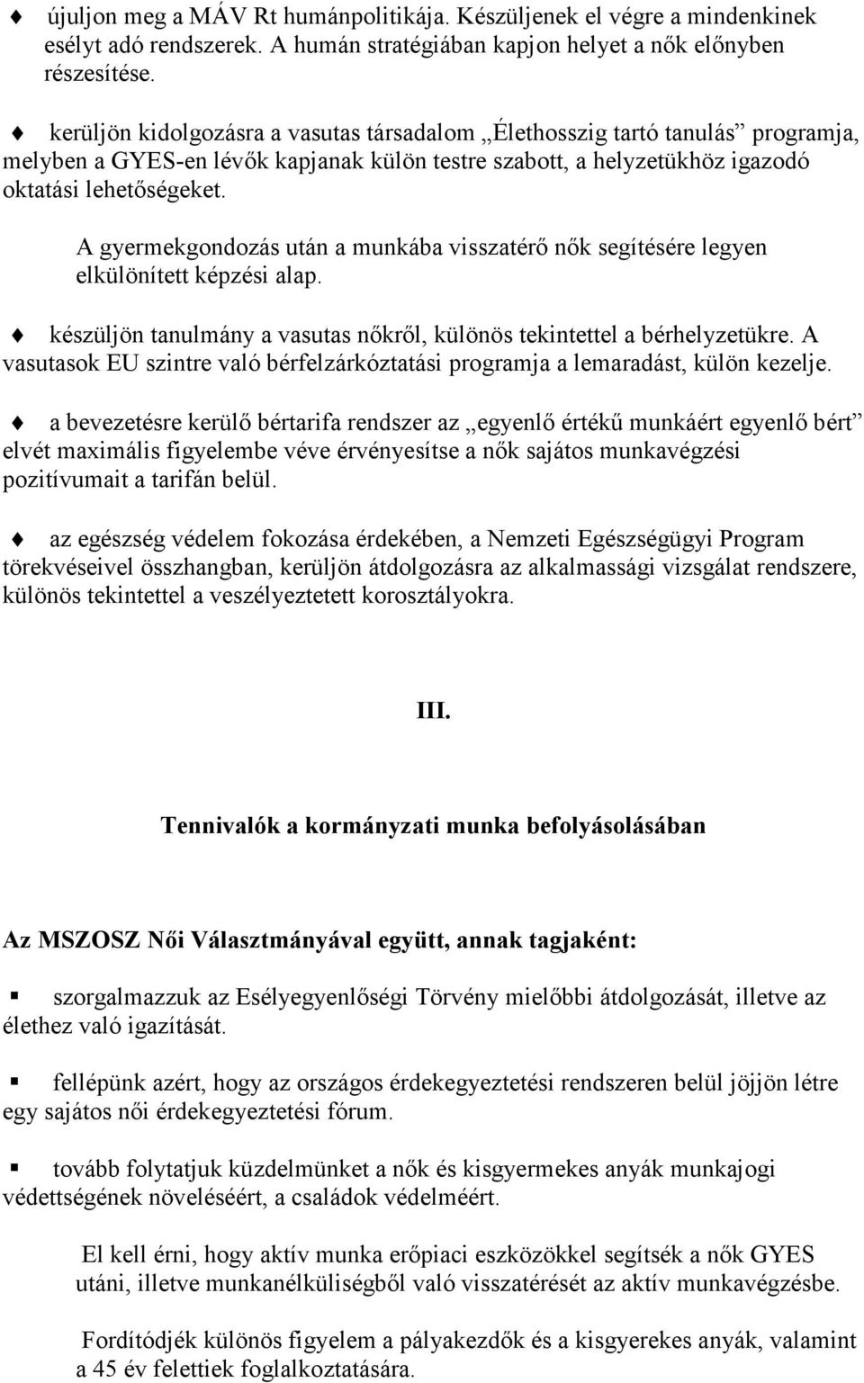 A gyermekgondozás után a munkába visszatérő nők segítésére legyen elkülönített képzési alap. készüljön tanulmány a vasutas nőkről, különös tekintettel a bérhelyzetükre.