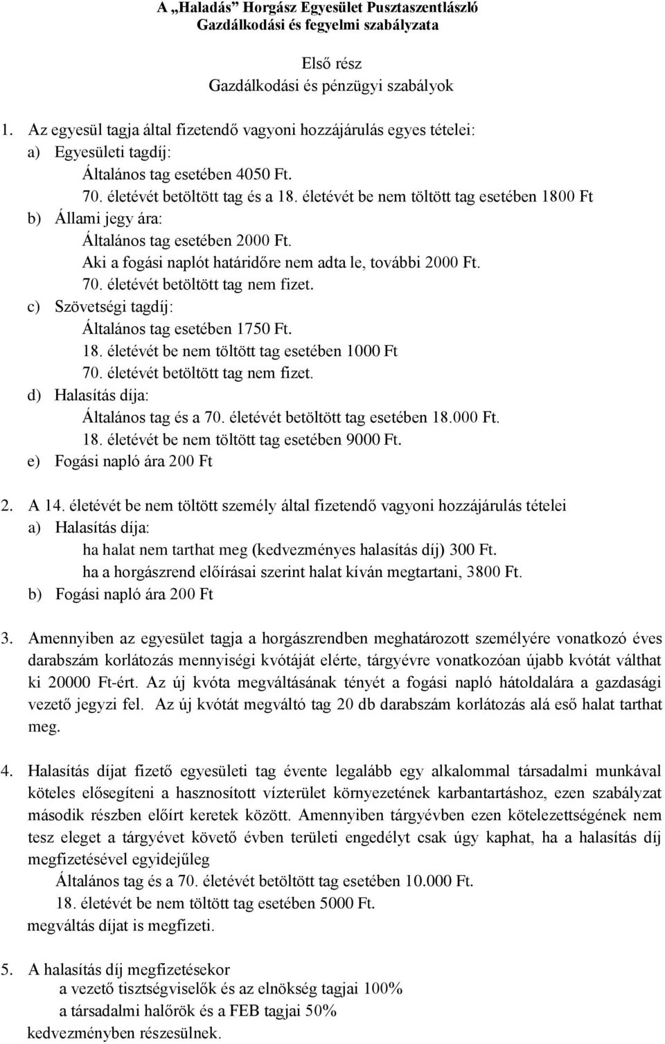 életévét betöltött tag nem fizet. c) Szövetségi tagdíj: Általános tag esetében 1750 Ft. 18. életévét be nem töltött tag esetében 1000 Ft 70. életévét betöltött tag nem fizet.