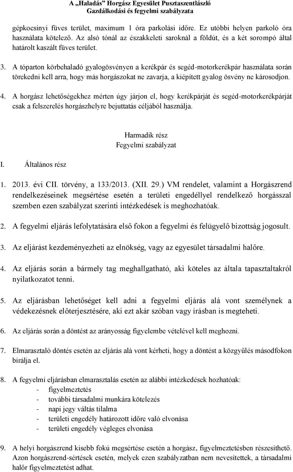 A tóparton körbehaladó gyalogösvényen a kerékpár és segéd-motorkerékpár használata során törekedni kell arra, hogy más horgászokat ne zavarja, a kiépített gyalog ösvény ne károsodjon. 4.