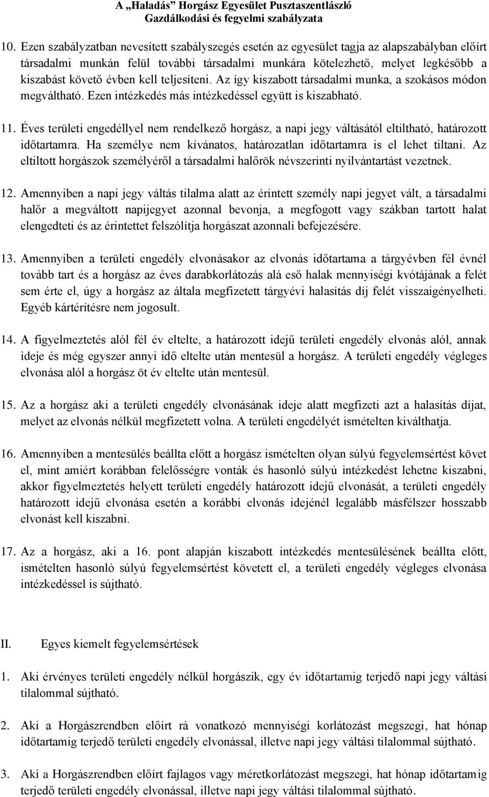 Éves területi engedéllyel nem rendelkező horgász, a napi jegy váltásától eltiltható, határozott időtartamra. Ha személye nem kívánatos, határozatlan időtartamra is el lehet tiltani.