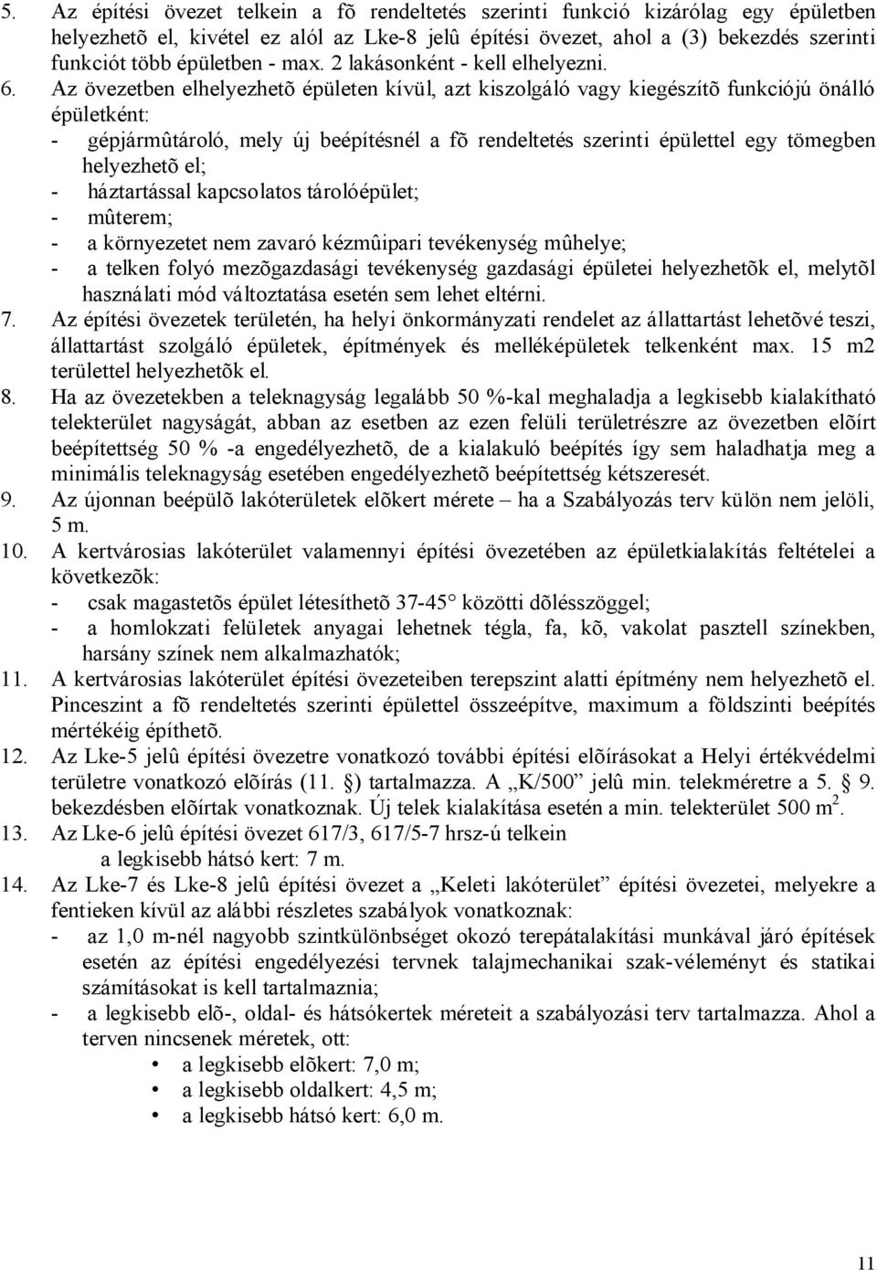 Az övezetben elhelyezhetõ épületen kívül, azt kiszolgáló vagy kiegészítõ funkciójú önálló épületként: - gépjármûtároló, mely új beépítésnél a fõ rendeltetés szerinti épülettel egy tömegben helyezhetõ