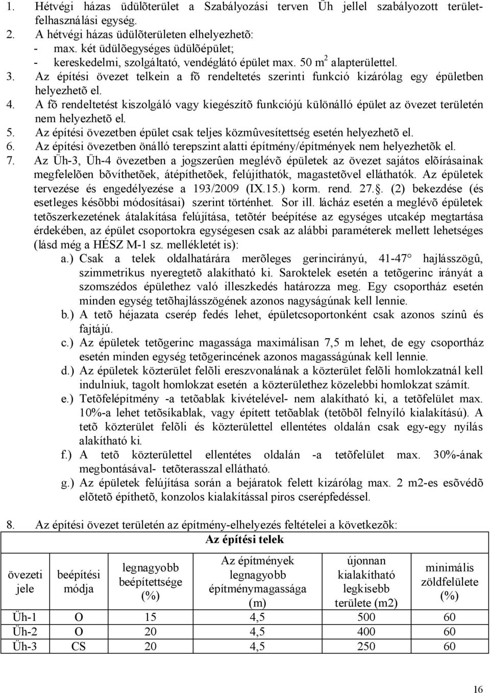 Az építési övezet telkein a fõ rendeltetés szerinti funkció kizárólag egy épületben helyezhetõ el. 4.