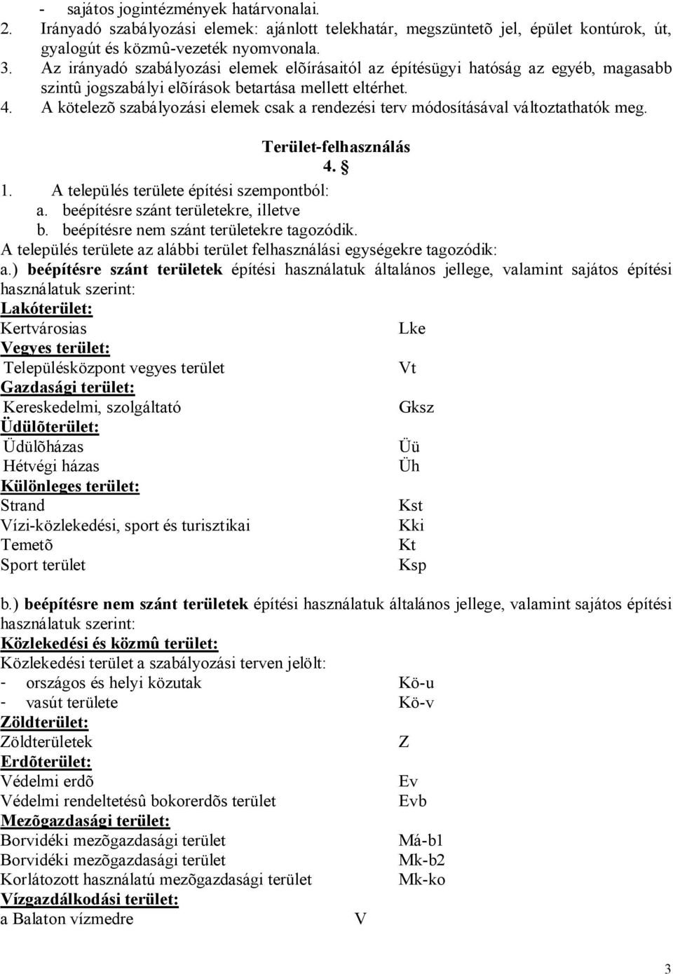 A kötelezõ szabályozási elemek csak a rendezési terv módosításával változtathatók meg. Terület-felhasználás 4. 1. A település területe építési szempontból: a. beépítésre szánt területekre, illetve b.