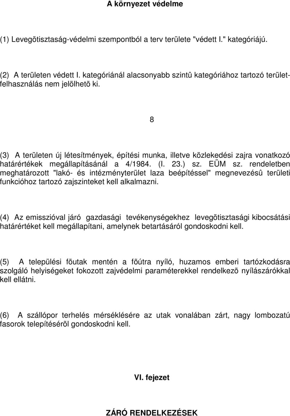 8 (3) A területen új létesítmények, építési munka, illetve közlekedési zajra vonatkozó határértékek megállapításánál a 4/1984. (I. 23.) sz. EÜM sz.