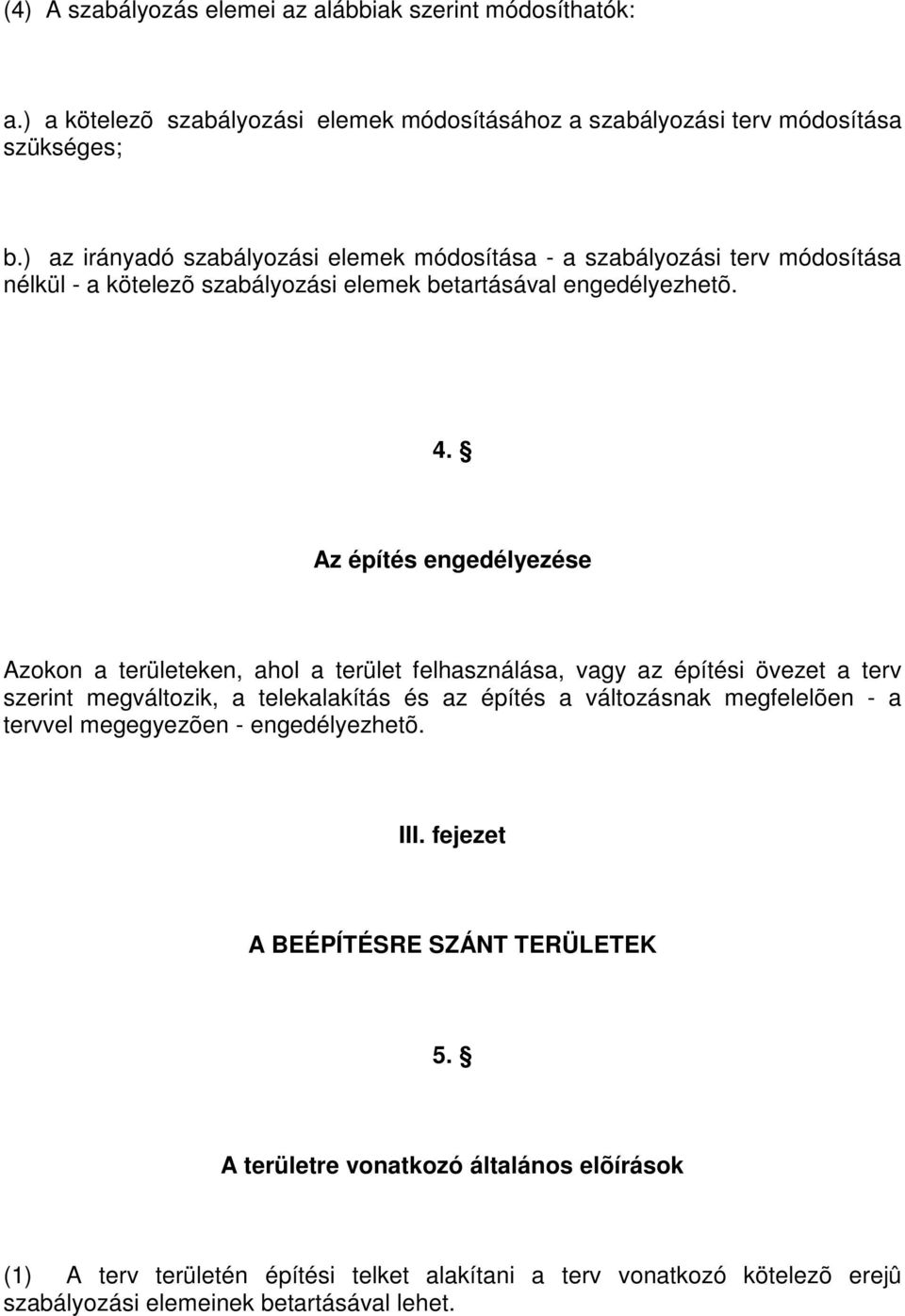 Az építés engedélyezése Azokon a területeken, ahol a terület felhasználása, vagy az építési övezet a terv szerint megváltozik, a telekalakítás és az építés a változásnak megfelelõen -