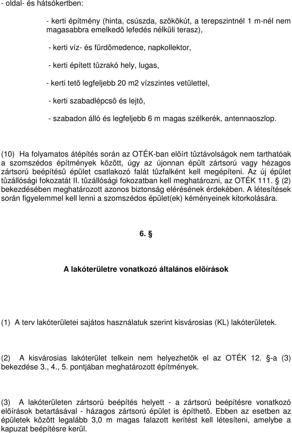 (10) Ha folyamatos átépítés során az OTÉK-ban elõírt tûztávolságok nem tarthatóak a szomszédos építmények között, úgy az újonnan épült zártsorú vagy hézagos zártsorú beépítésû épület csatlakozó falát