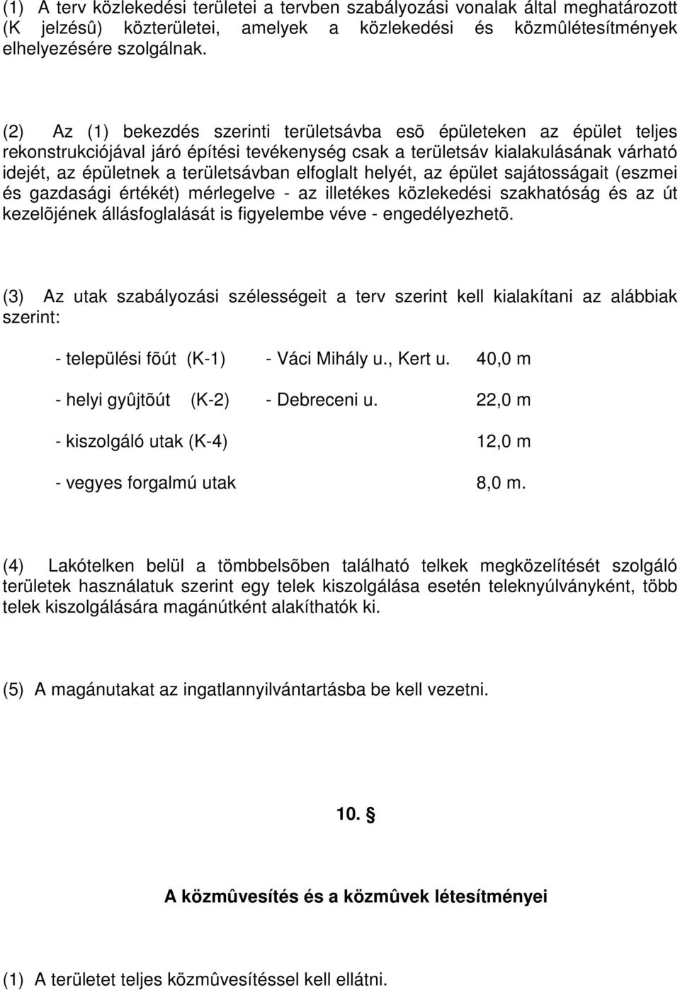 elfoglalt helyét, az épület sajátosságait (eszmei és gazdasági értékét) mérlegelve - az illetékes közlekedési szakhatóság és az út kezelõjének állásfoglalását is figyelembe véve - engedélyezhetõ.