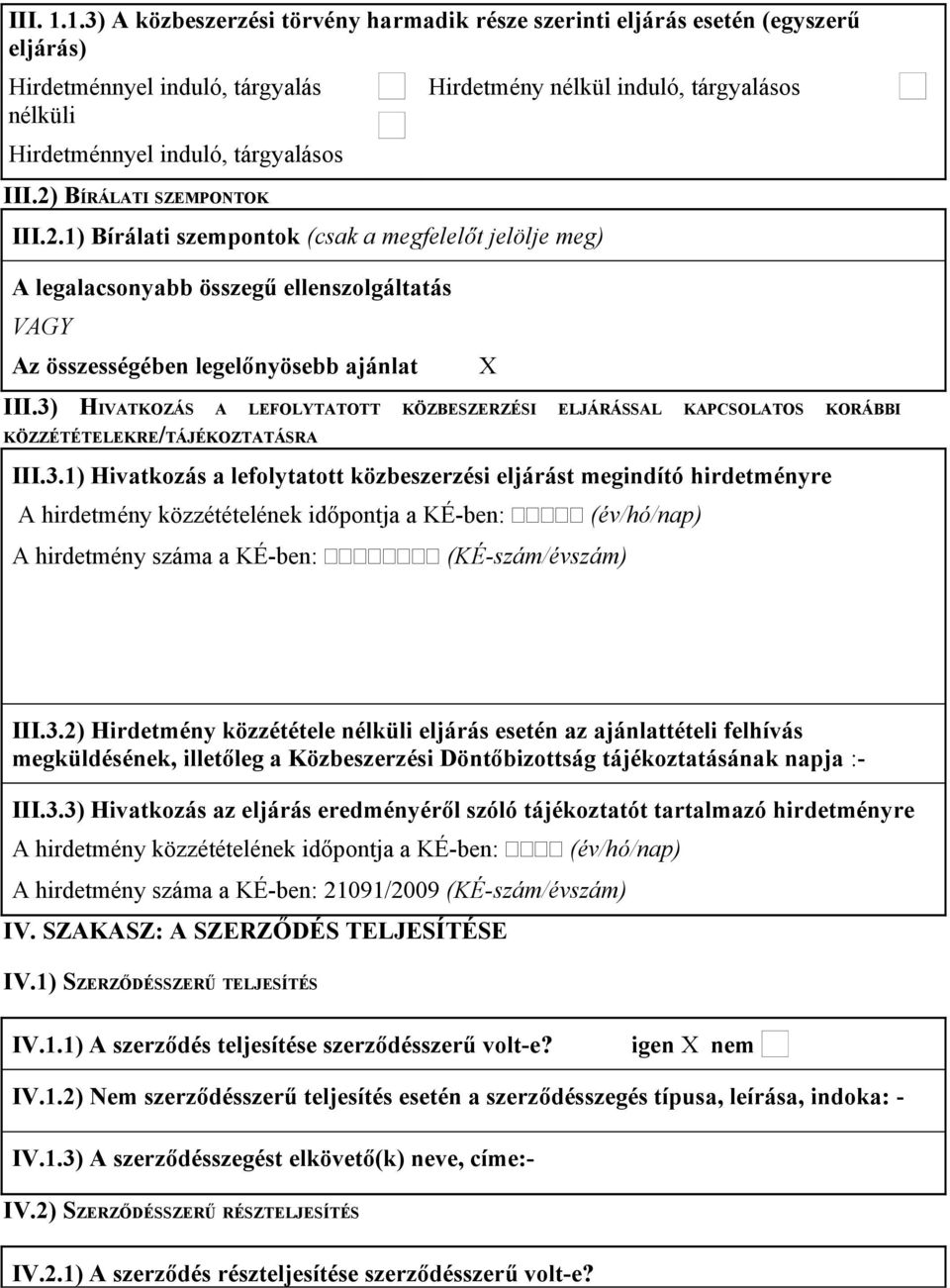 3) HIVATKOZÁS A LEFOLYTATOTT KÖZBESZERZÉSI ELJÁRÁSSAL KAPCSOLATOS KORÁBBI KÖZZÉTÉTELEKRE/TÁJÉKOZTATÁSRA III.3.1) Hivatkozás a lefolytatott közbeszerzési eljárást megindító hirdetményre A hirdetmény közzétételének időpontja a KÉ-ben: (év/hó/nap) A hirdetmény száma a KÉ-ben: (KÉ-szám/évszám) III.