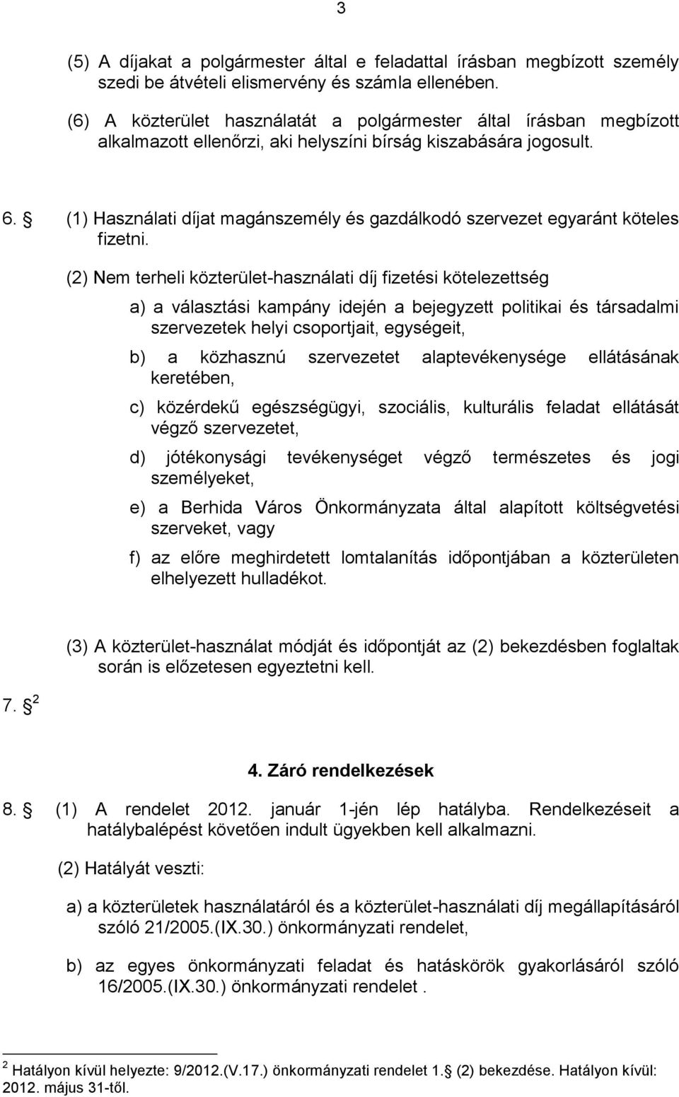 (1) Használati díjat magánszemély és gazdálkodó szervezet egyaránt köteles fizetni.