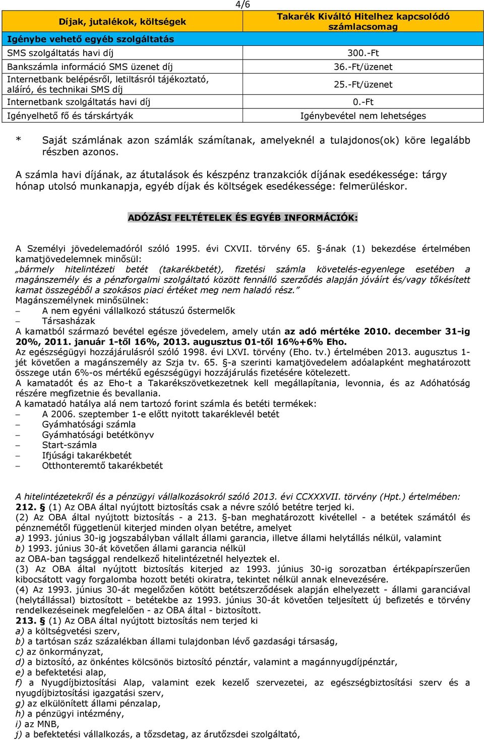 -Ft/üzenet Igénybevétel nem lehetséges * Saját számlának azon számlák számítanak, amelyeknél a tulajdonos(ok) köre legalább részben azonos.