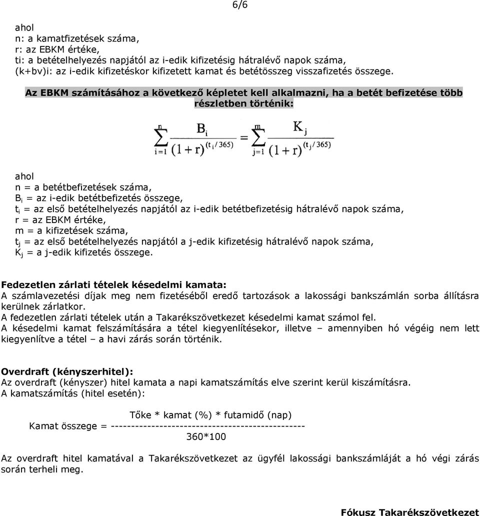 Az EBKM számításához a következő képletet kell alkalmazni, ha a betét befizetése több részletben történik: ahol n = a betétbefizetések száma, B i = az i-edik betétbefizetés összege, t i = az első