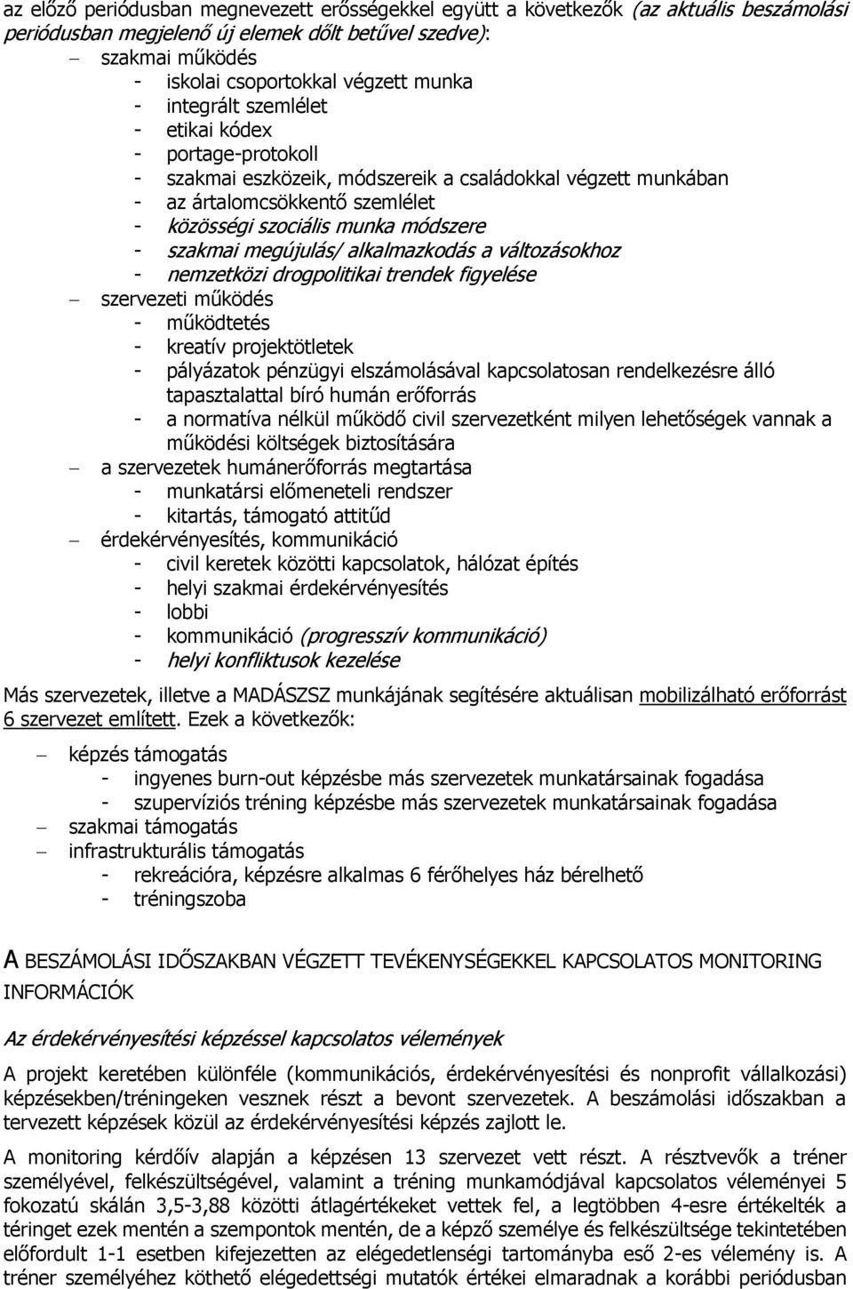 megújulás/ alkalmazkodás a változásokhoz - nemzetközi drogpolitikai trendek figyelése szervezeti működés - működtetés - kreatív projektötletek - pályázatok pénzügyi elszámolásával kapcsolatosan