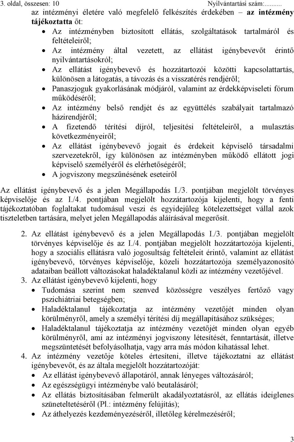 vezetett, az ellátást igénybevevőt érintő nyilvántartásokról; Az ellátást igénybevevő és hozzátartozói közötti kapcsolattartás, különösen a látogatás, a távozás és a visszatérés rendjéről;