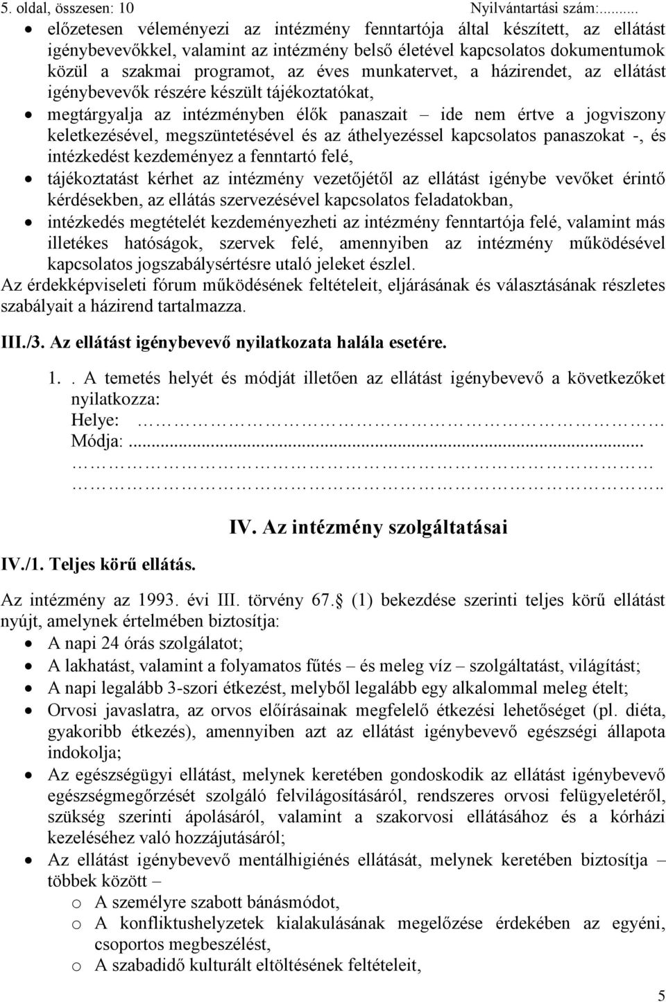 munkatervet, a házirendet, az ellátást igénybevevők részére készült tájékoztatókat, megtárgyalja az intézményben élők panaszait ide nem értve a jogviszony keletkezésével, megszüntetésével és az