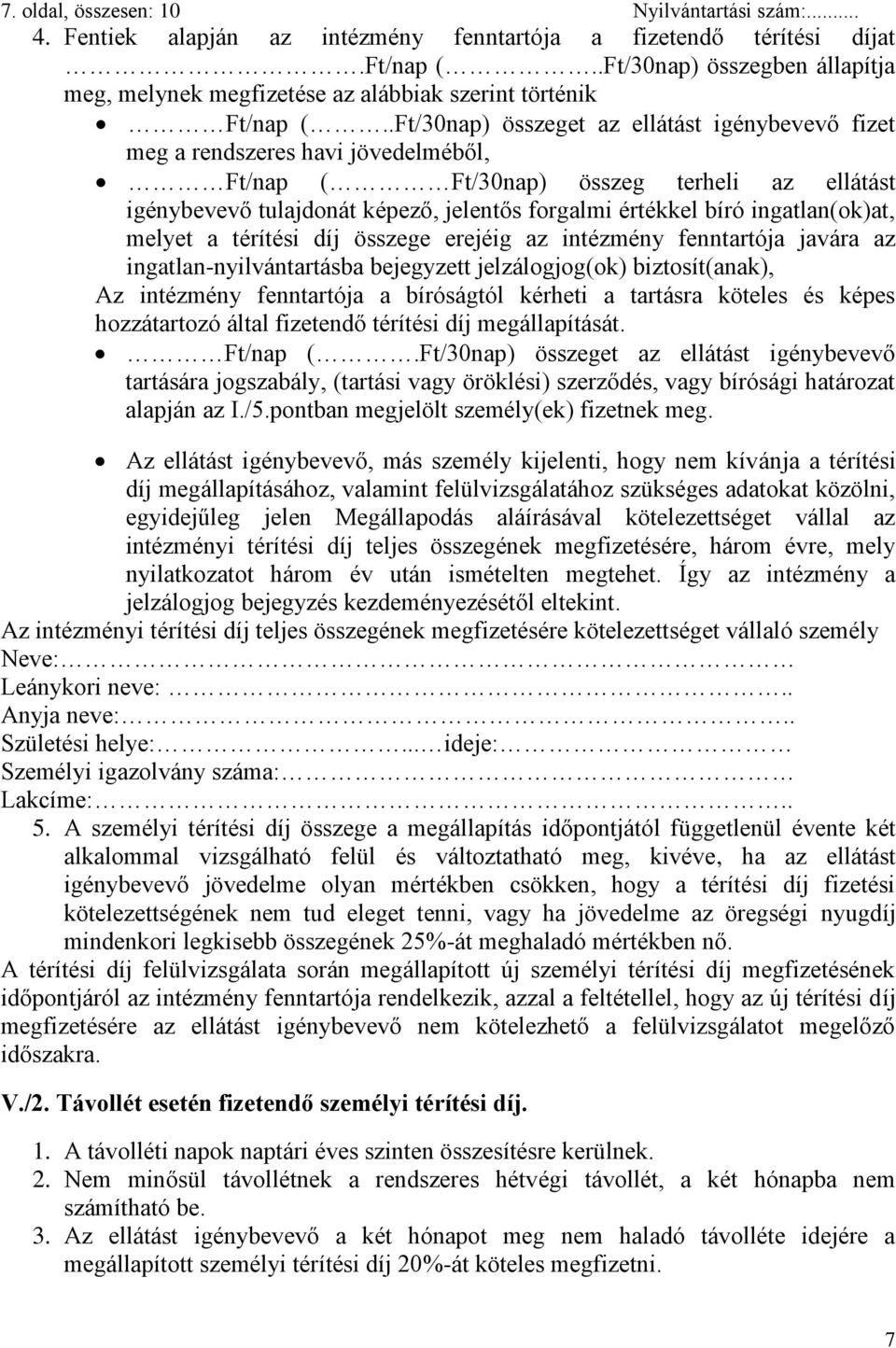 .Ft/30nap) összeget az ellátást igénybevevő fizet meg a rendszeres havi jövedelméből, Ft/nap ( Ft/30nap) összeg terheli az ellátást igénybevevő tulajdonát képező, jelentős forgalmi értékkel bíró