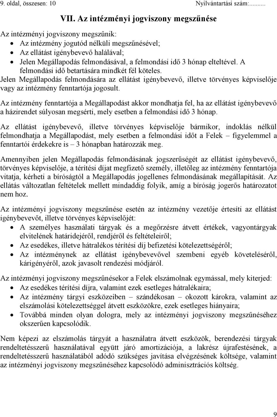 idő 3 hónap elteltével. A felmondási idő betartására mindkét fél köteles. Jelen Megállapodás felmondására az ellátást igénybevevő, illetve törvényes képviselője vagy az intézmény fenntartója jogosult.