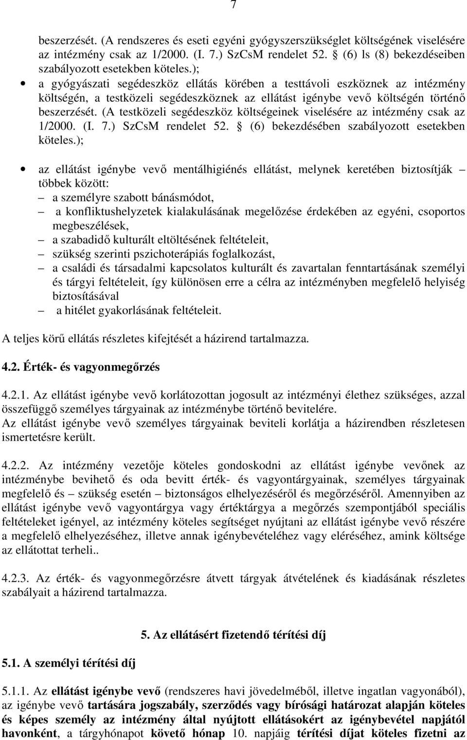 (A testközeli segédeszköz költségeinek viselésére az intézmény csak az 1/2000. (I. 7.) SzCsM rendelet 52. (6) bekezdésében szabályozott esetekben köteles.