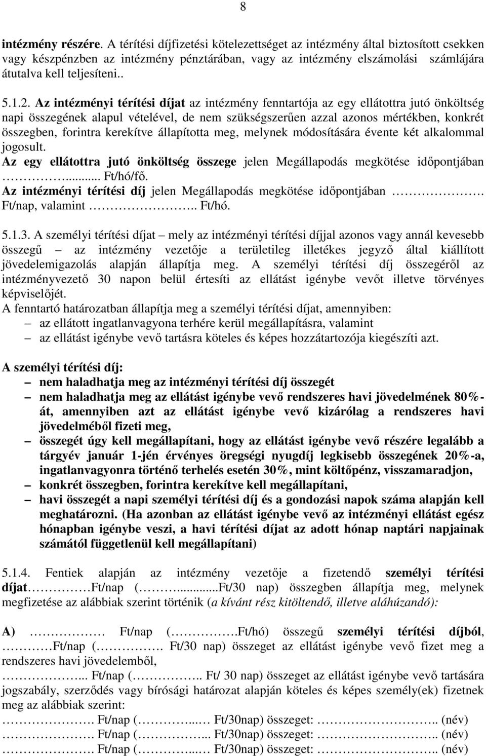 Az intézményi térítési díjat az intézmény fenntartója az egy ellátottra jutó önköltség napi összegének alapul vételével, de nem szükségszerűen azzal azonos mértékben, konkrét összegben, forintra