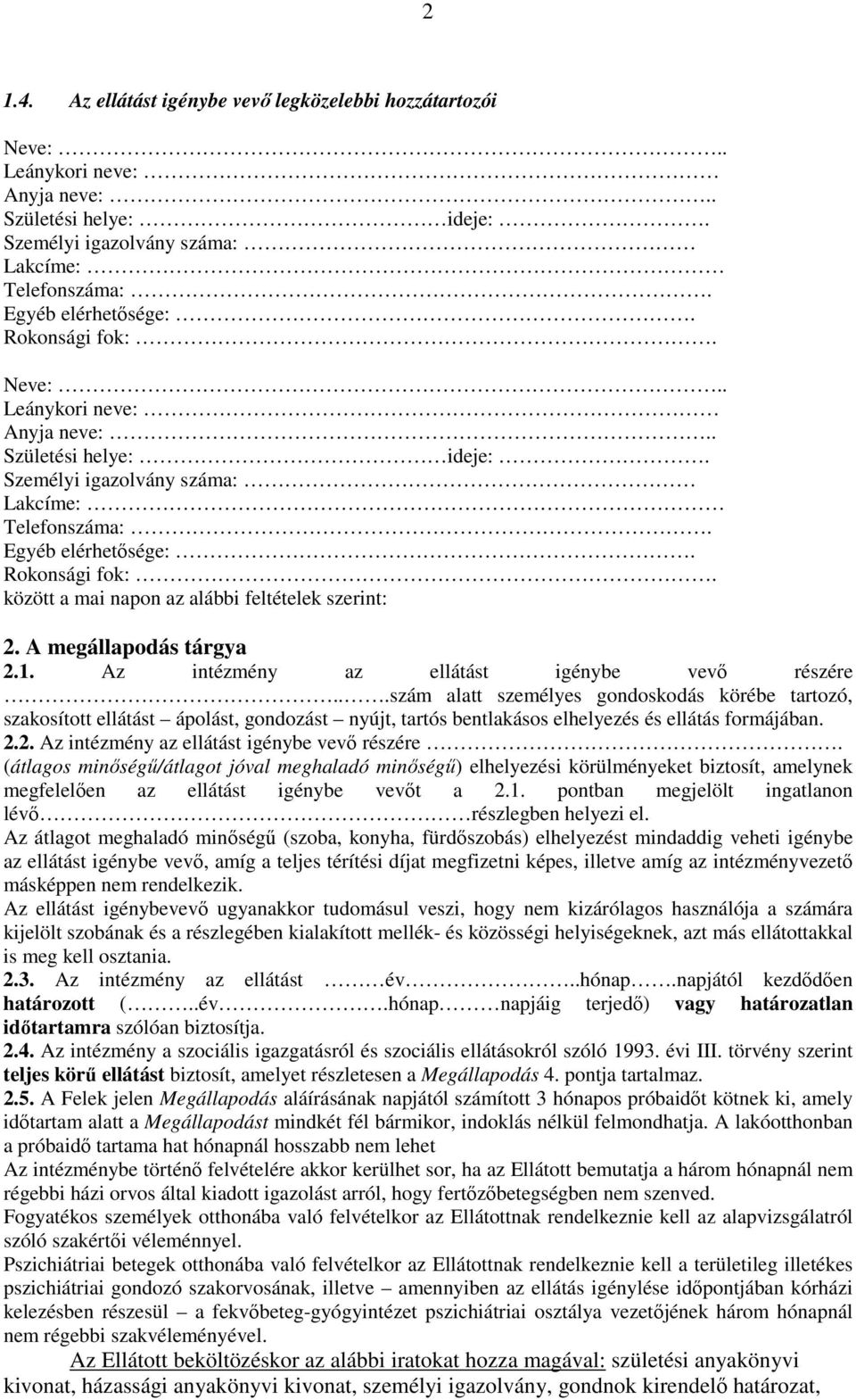 között a mai napon az alábbi feltételek szerint: 2. A megállapodás tárgya 2.1. Az intézmény az ellátást igénybe vevő részére.